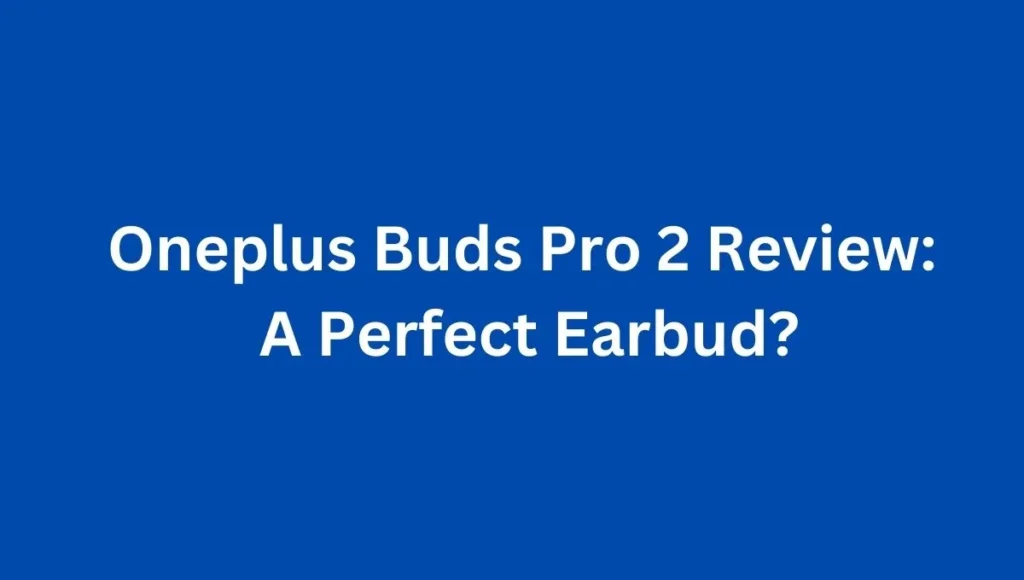 Oneplus Buds Pro 2 Review