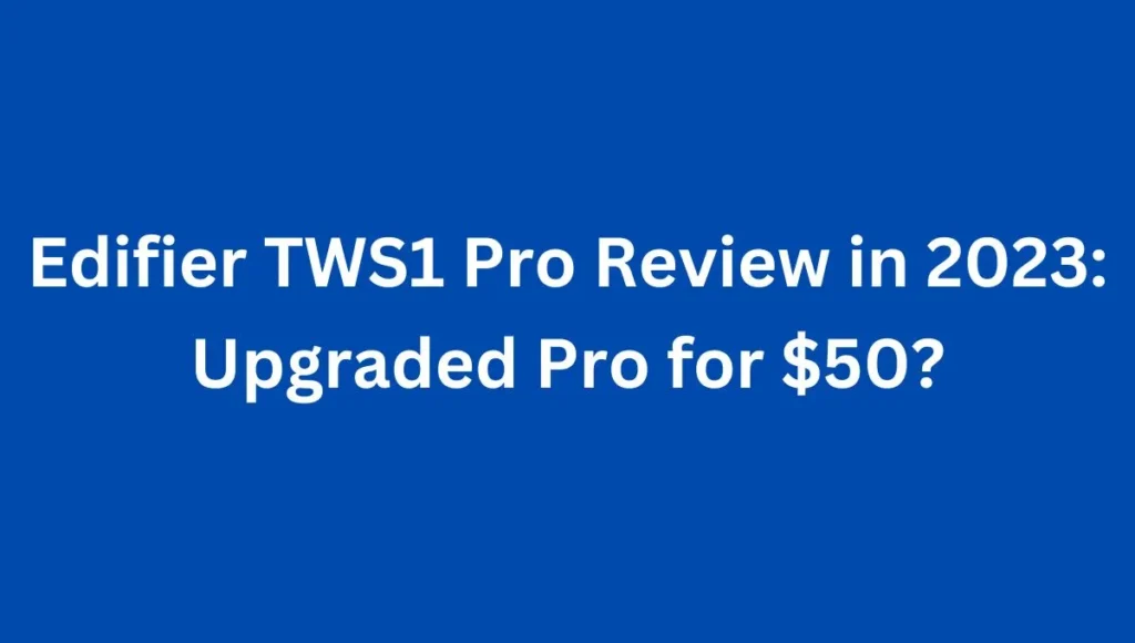 Edifier TWS1 Pro Review