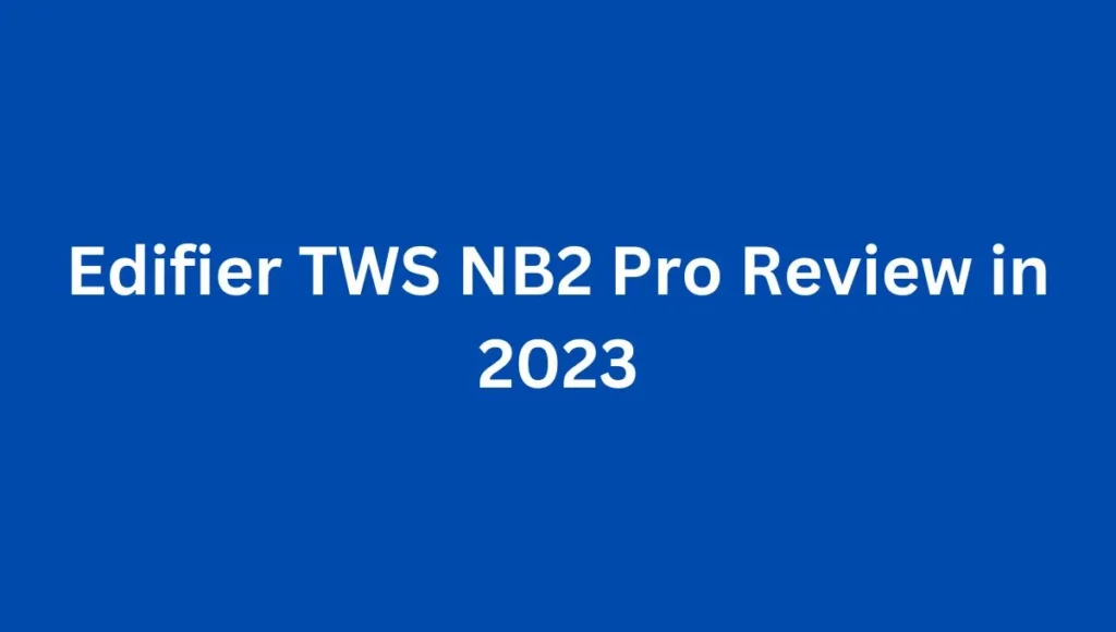 Edifier TWS NB2 Pro Review