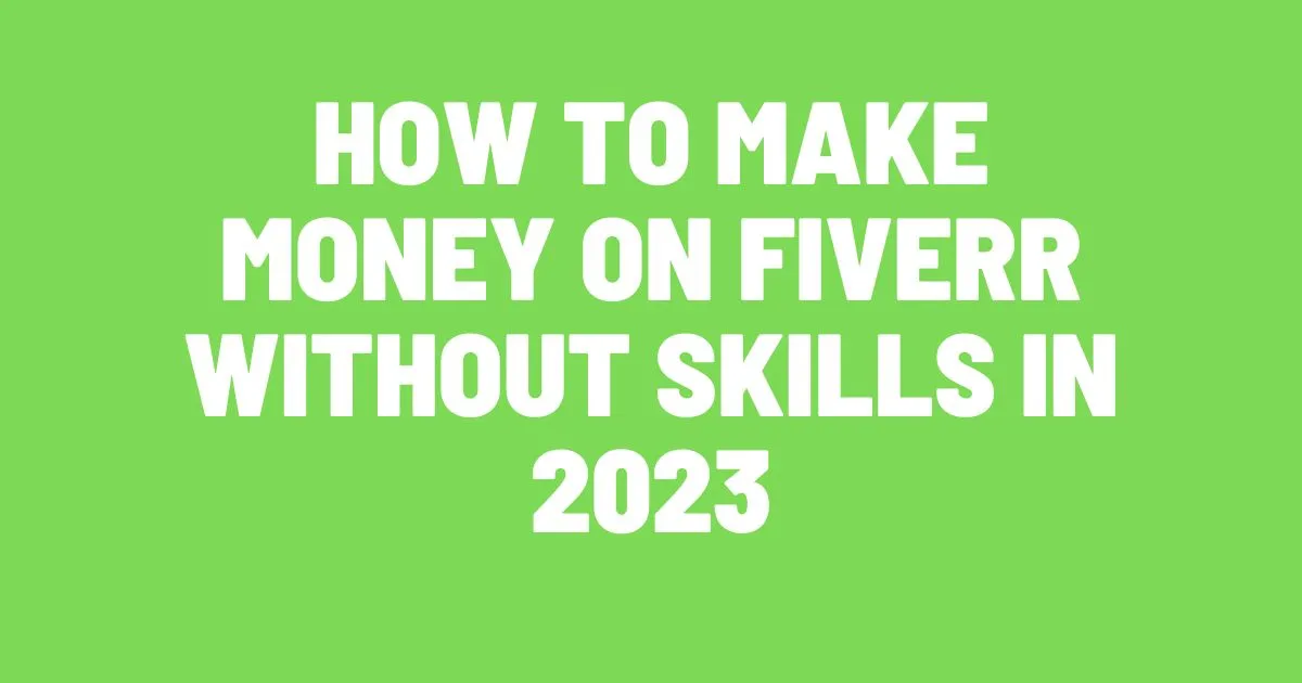 How to Make Money on Fiverr Without Skills in 2023