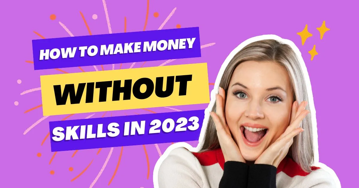How to Make Money Online Without Skills in 2023
