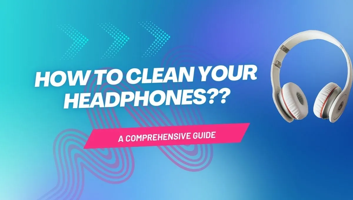 How to Clean your Headphones