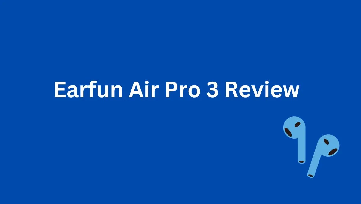 Earfun Air Pro 3 Review