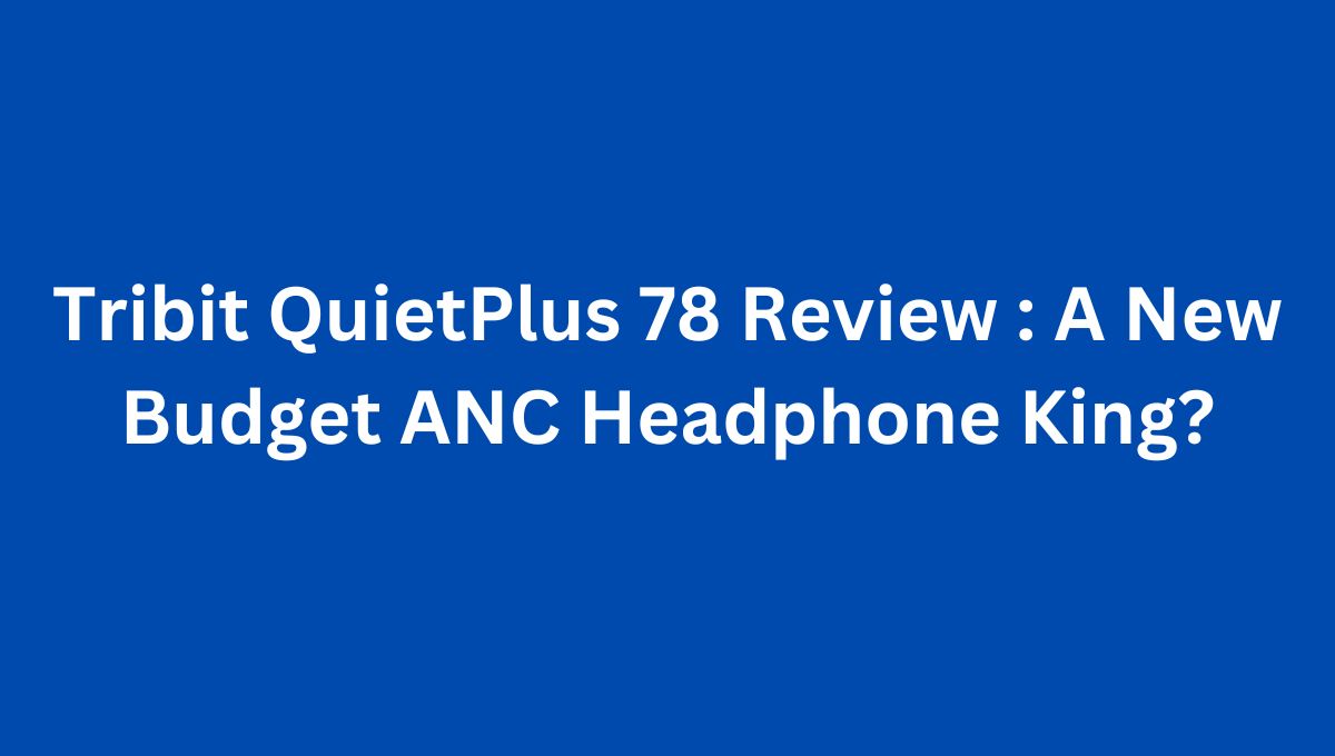 Tribit QuietPlus 78 Review