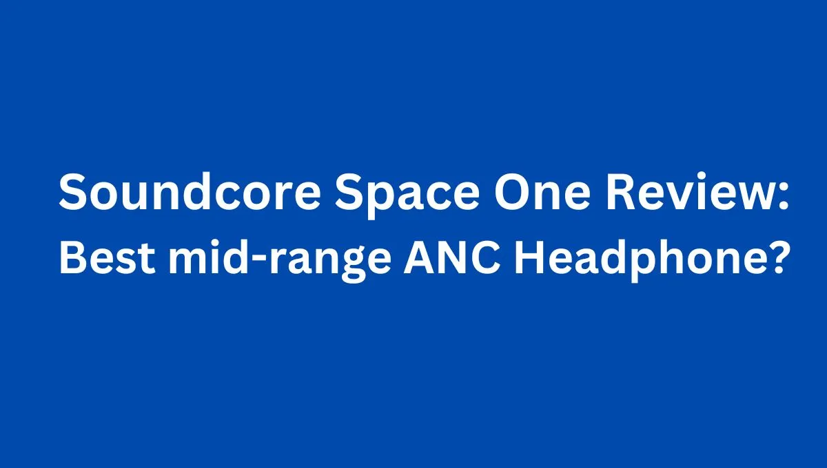Soundcore Space One Review in 2023