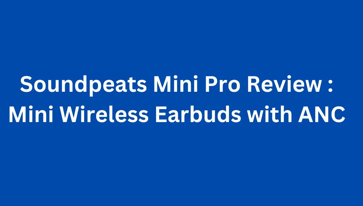 Soundpeats Mini Pro Review in 2023