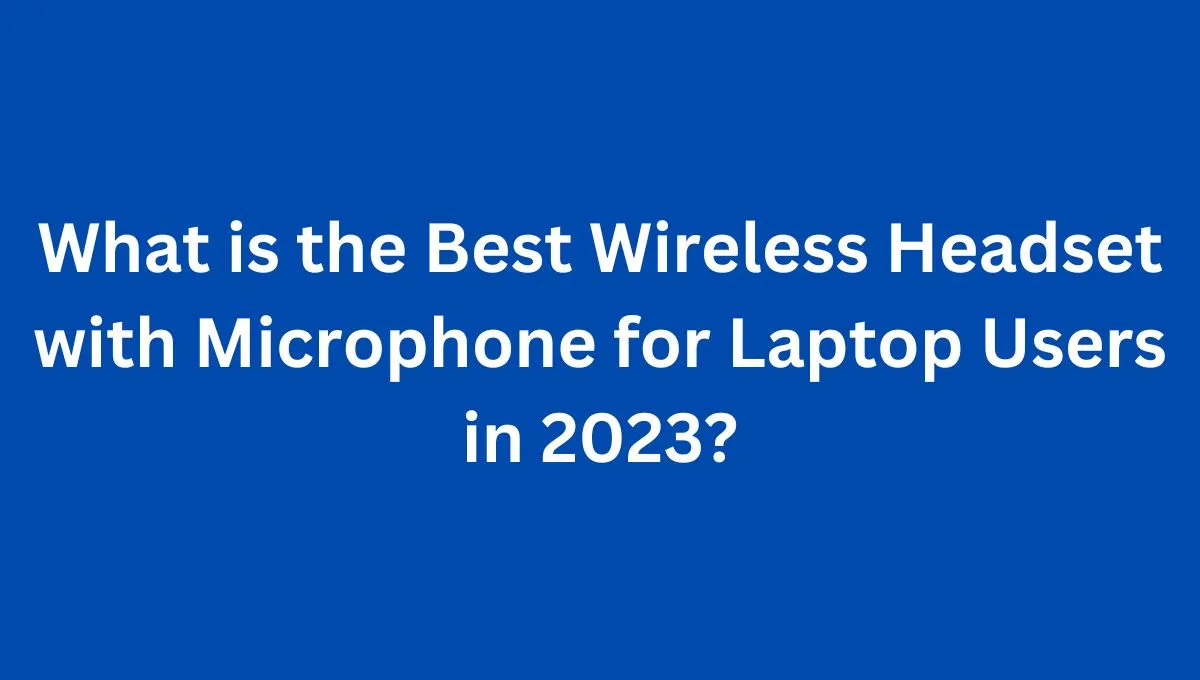 best Wireless Headset with Microphone for Laptop Users