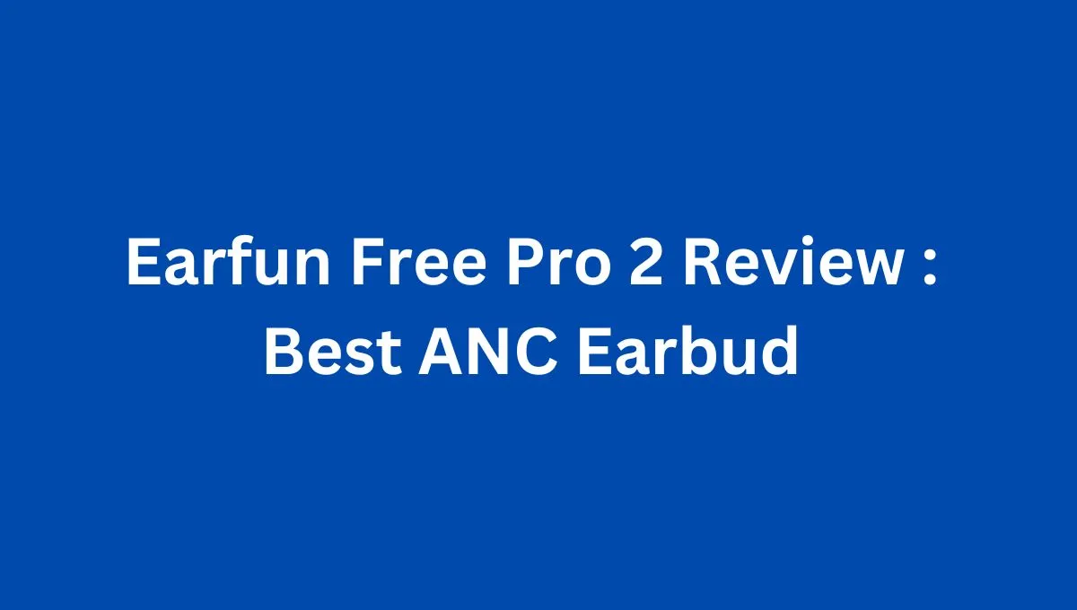 Earfun Free Pro 2 Review in 2023