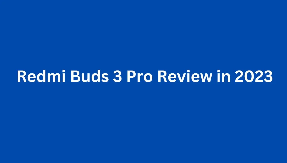 Redmi Buds 3 Pro Review