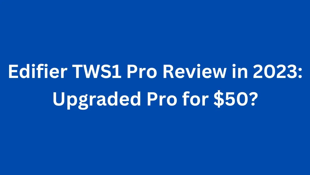 Edifier TWS1 Pro Review